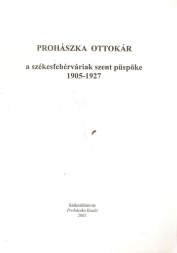 Prohszka Ottokr, a szkesfehrvriak szent pspke 1905-1927