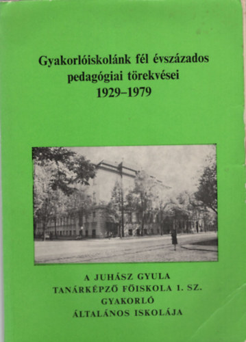 Dr. Veszprmi Lszl - Gyakorliskolnk fl vszzados pedaggiai trekvsei 1929-1979 ( Juhsz Gyula Tanrkpz Fiskosla 1. sz. Gyakorl ltalnos Iskolja )