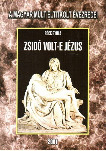 Röck Gyula - Zsidó volt-e Jézus (A magyar múlt eltitkolt évezredei I.)