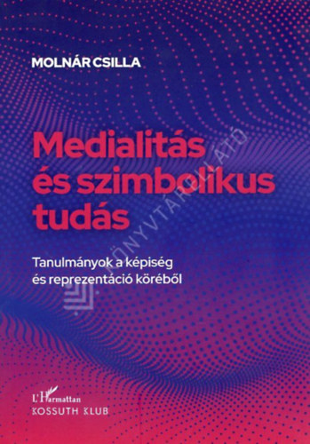 Medialit�s �s szimbolikus tud�s - Tanulm�nyok a k�pis�g �s reprezent�ci� k�r�b�l
