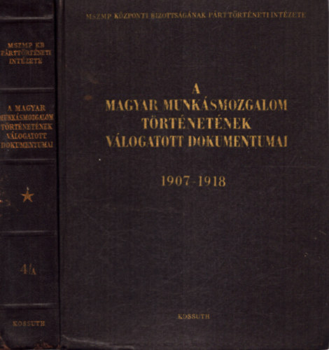 Ernyi-Kende-Mucsi-S.Vincze - A magyar munksmozgalom trtnetnek vlogatott dokumentumai 1907-1918 4/A - 4/B