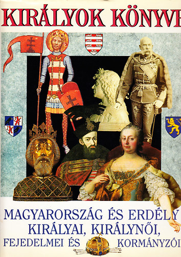 Kirlyok Knyve - MAGYARORSZG S ERDLY KIRLYAI, KIRLYNI, FEJEDELMEI S KORMNYZI