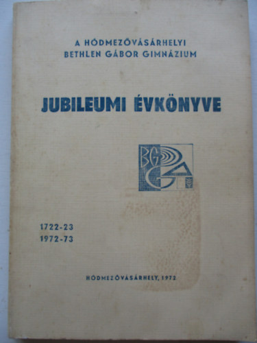 A H�dmez�v�s�rhelyi Bethlen G�bor Gimn�zium jubileumi �vk�nyve 1722-23,1972-73
