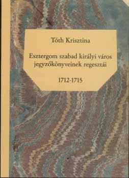 Esztergom szabad kir�lyi v�ros jegyz�k�nyveinek regeszt�i 1712-1715