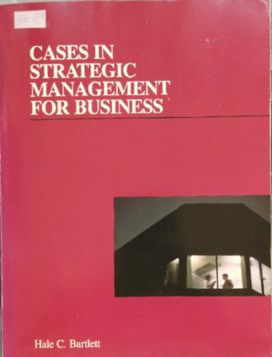 Hale C. Bartlett - Cases in Strategic Management for Business