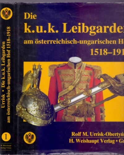 Die k.u.k. Leibgarden am sterreichisch-ungarischen Hof 1518-1918