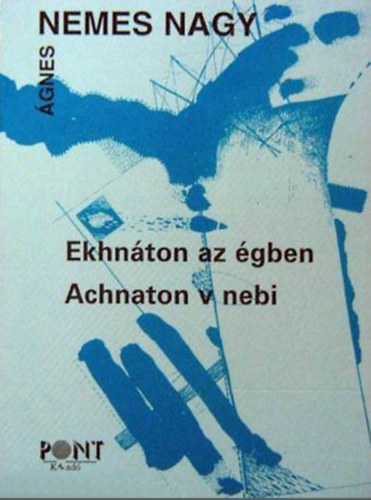 Nemes Nagy �gnes - Ekhn�ton az �gben - Achnaton v nebi