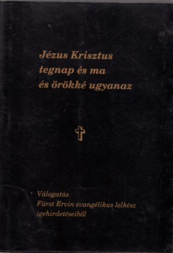 Herzog Csaba  (szerk.) Frst testvrek (szerk.) - Jzus Krisztus tegnap s ma s rkk ugyanaz