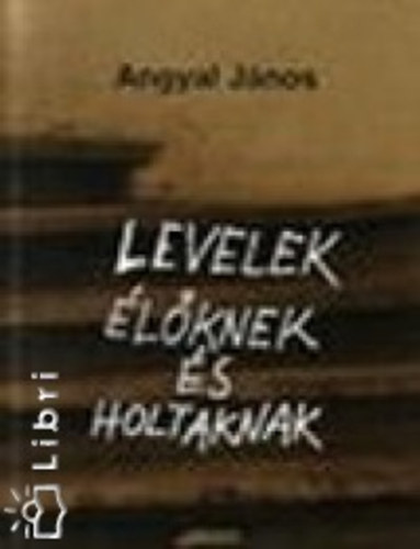 Angyal Jnos - Levelek lknek s holtaknak