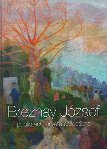 Breznay Jzsef - Breznay Jzsef festmnyei kz- s magngyjtemnyekben valamint a mvsz tulajdonban (Public and Private Collections)