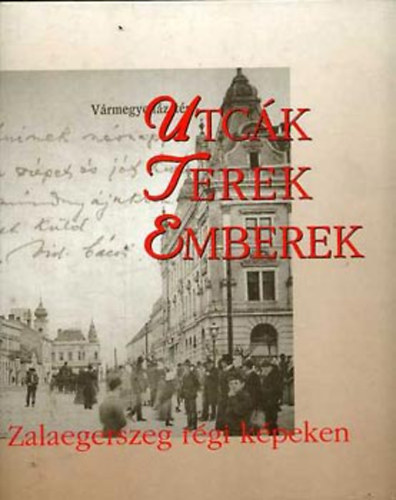 Utck, terek, emberek: Zalaegerszeg rgi kpeken