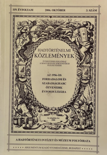 Hadt�rt�neti k�zlem�nyek 119. �vf. 2006.3.sz. Az 1956-os forradalom �s szabads�gharc 50.�vfordul�j�ra.