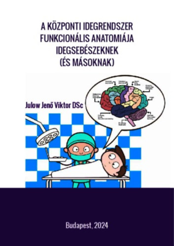 Julow Jenő Viktor DSc - A központi idegrendszer funkcionális anatomiája idegsebészeknek (és másoknak)