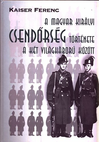 A magyar kir�lyi csend�rs�g t�rt�nete a k�t vil�gh�bor� k�z�tt