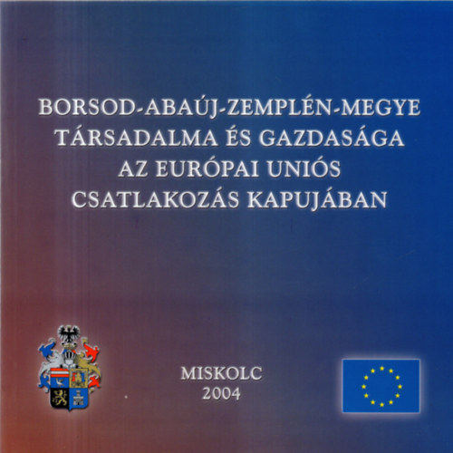 Dr. Szalain� Homola Andrea, Fejes L�szl� Kapros Tiborn� - Borsod-Aba�j-Zempl�n-megye t�rsadalma �s gazdas�ga az Eur�pai Uni�s csatlakoz�s kapuj�ban