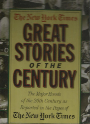 Great Stories of the Century - The Major Events of the 20th Century as Reported in the Pages of The New York Times