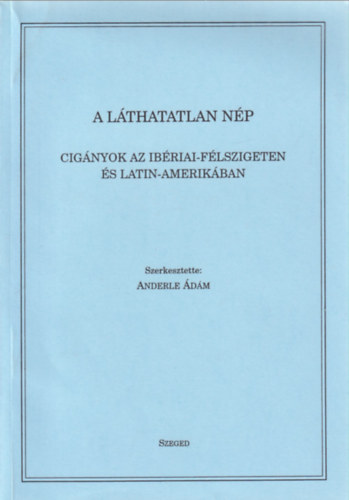 Anderle dm szerk. - A lthatatlan np - cignyok az Ibriai-flszigeten s Latin-Amerikban