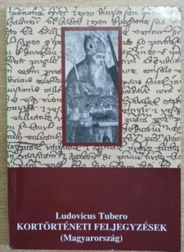 Ludovicus Tubero - Kortörténeti feljegyzések MAGYARORSZÁG - Szegedi Középkortörténeti Könyvtár 4. - Megjelent 800 példányban