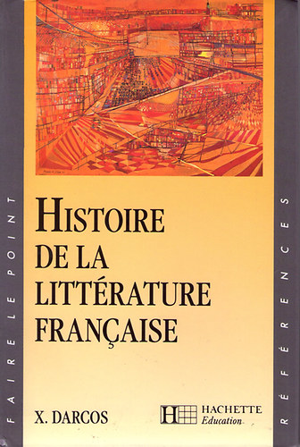 Xavier Darcos - Histoire de la Littrature Francaise