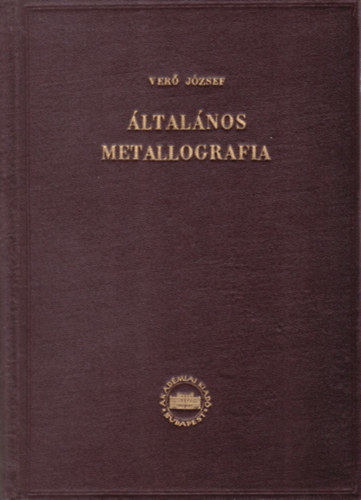 Ver Jzsef - ltalnos metallografia I.- A fmek s tvzetek szerkezete s a szerkezet vizsglatnak mdszerei