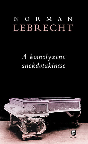Norman Lebrecht - A komolyzene anekdotakincse