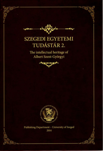 Szegedi Egyetemi Tudstr 2.- The intellectual heritage of Albert Szent-Gyrgyi