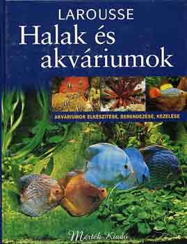 Halak �s akv�riumok - Akv�riumok elk�sz�t�se, berendez�se, kezel�se (Larousse)