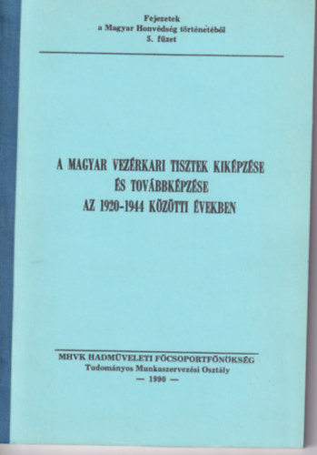 A magyar vez�rkari tisztek kik�pz�se �s tov�bbk�pz�se az 1920-1944 k�z�tti �vekben