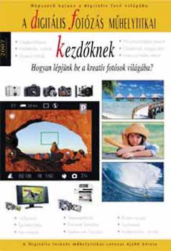 A digit�lis fot�z�s m�helytitkai kezd�knek 2007. - Hogyan l�pj�nk be a kreat�v fot�sok vil�g�ba?