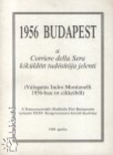 Indro Montanelli - 1956 Budapest - A Corriere della Sera kikldtt tudstja jelenti