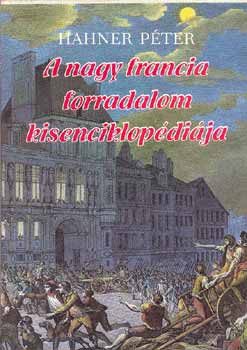 Hahner Pter - A nagy francia forradalom kisenciklopdija