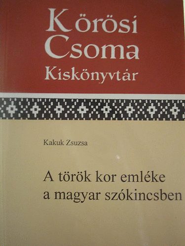 A t�r�k kor eml�ke a magyar sz�kincsben (K�r�si Csoma Kisk�nyvt�r 23.)