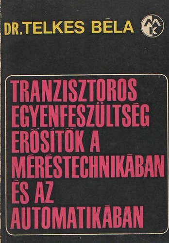 Dr. Telekes B�la - Tranzisztoros egyenfesz�lts�g er�s�t�k a m�r�stechnik�ban �s az automatik�ban