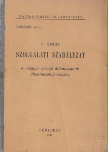 Szolg�lati szab�lyzat a magyar kir�lyi �llamvasutak alkalmazottai r�sz�re (1. sz�m) (Magyar Kir�lyi �llamvasutak)