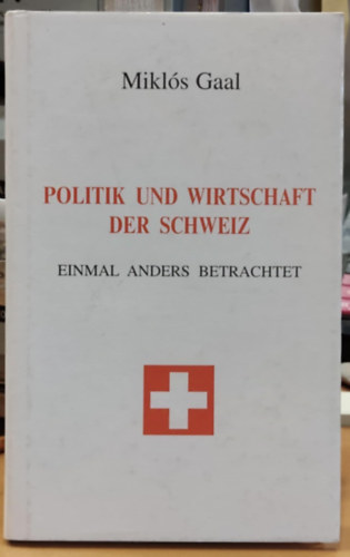 Politik und Wirtschaft der Schweiz - Einmal Anders Betrachtet (Politika s gazdasg Svjcban - Ms szemszgbl nzve)(Gaal Verlag)