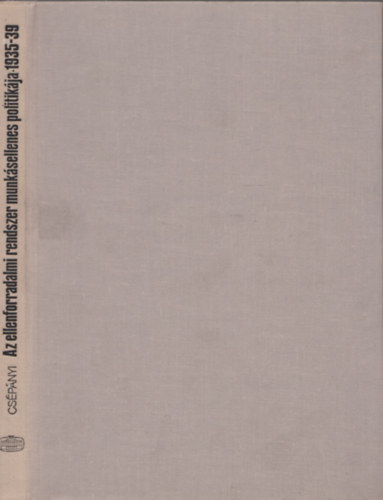 Cspnyi Dezs - Az ellenforradalmi rendszer munksellenes politikja 1935-39