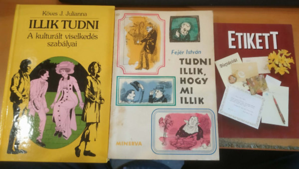 Fej�r Istv�n, K�ves J. Julianna Adriana Hunter - 3 db Etikett + Tudni illik, hogy mi illik + Illik tudni (A kultur�lt viselked�s szab�lyai)