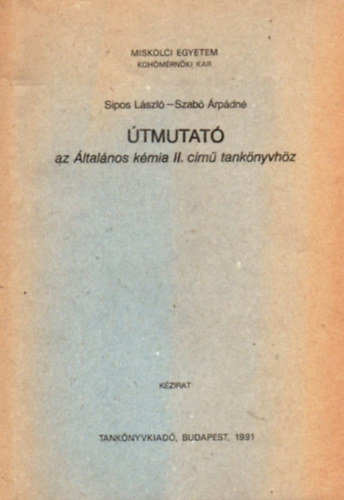 Szab rpdn Sipos Lszl - tmutat az ltalnos kmia II. cm tanknyvhz - I. ves bnya- s kohmrnk hallgatk rszre