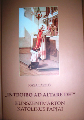 "Introibo ad Altare dei" - Kunszentmrton katolikus papjai