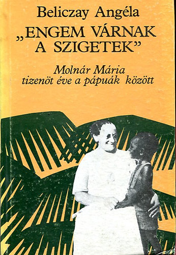 " Engem vrnak a szigetek" - Tizent v a ppuk kztt - Molnr Mria lete s vrtanhalla