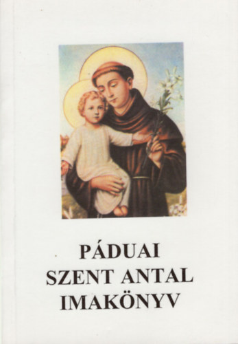 Dr. Harmath Kroly  (szerk.) - Pduai Szent Antal imaknyv