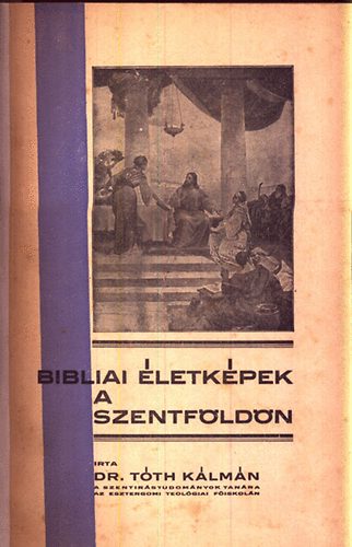 Dr. Tth Klmn - Bibliai letkpek a Szentfldn (Npszer bibliai rgisgtan)