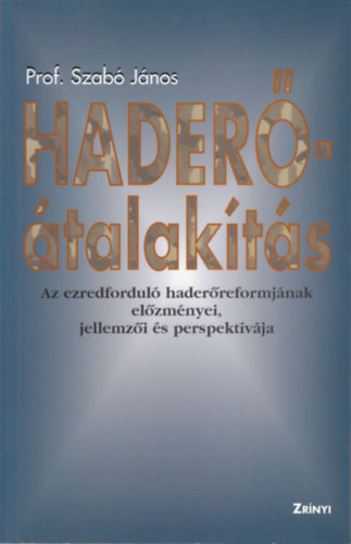 Szab� J�nos - Hader�-�talak�t�s - Az ezredfordul� hader�reformj�nak el�zm�nyei, jellemz�i �s perspekt�v�ja (dedik�lt)