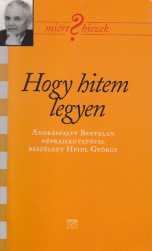 Hogy hitem legyen (Andr�sfalvy Bertalan n�prajzkutat�val besz�lget Heidl Gy�rgy)