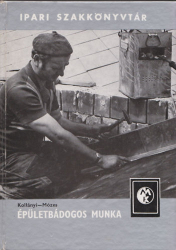 Mózes Sándor Kollányi Béla - Épületbádogos munka (Ipari Szakkönyvtár)
