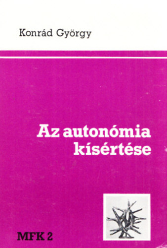 Konrd Gyrgy - Az autonmia ksrtse - Kelet-nyugati utigondolatok 1977-1979 (Magyar Fzetek knyvei 2.)