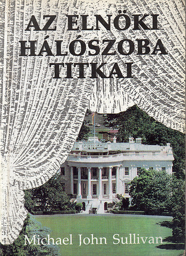 John Michael Sullivan - Az elnöki hálószoba titkai