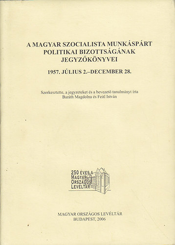 A Magyar Szocialista Munksprt Politikai Bizottsgnak jegyzknyvei 1957. jlius 2.-december 28.