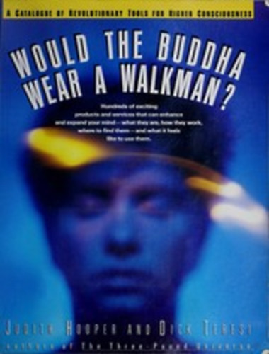 Judith Hooper; Dick Teresi - Would The Buddha Wear a Walkman? - A Catalogue of Revolutionary Tools for Higher Consciousness