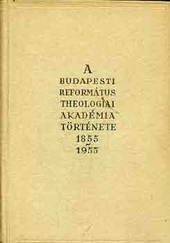 Pap L.; Bucsay M.  (szerk.) - A Budapesti Reformtus Theolgiai Akadmia trtnete 1855-1955